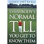 Everybodys Normal Till You Get To Know Them by John Ortberg