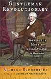 Gentleman Revolutionary : Gouverneur Morris, the Rake Who Wrote the Constitution