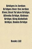 Bridges in Jordan: Bridges Over the Jordan River, Bnot YA'Akov Bridge, Allenby Bridge, Abdoun Bridge, King Abdullah Bridge, Damia Bridge-