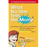 What No One Tells the Mom: Surviving the Early Years of Parenthood With Your Sanity, Your Sex Life and YourSense of Humor Intact