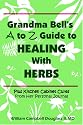 Grandma Bell's A to Z Guide to Healing with Herbs Plus 16 Kitchen Cabinet Cures from Her Personal Journal