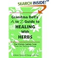 Grandma Bell's A to Z Guide to Healing with Herbs Plus 16 Kitchen Cabinet Cures from Her Personal Journal by  William Campbell Douglass II and MD