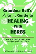 Grandma Bell's A to Z Guide to Healing with Herbs Plus 16 Kitchen Cabinet Cures from Her Personal Journal