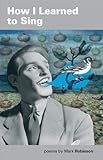 How I learned to sing : new and selected poems