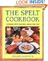 The Spelt Cookbook: Cooking with Nature's Grain for Life