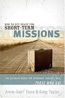 How to Get Ready for Short-Term Missions: The Ultimate Guide for Sponsors, Parents, and THOSE WHO GO!