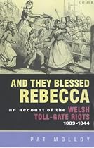 And They Blessed Rebecca: Account of the Welsh Toll Gate Riots, 1839-44