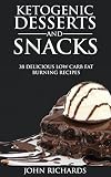 Ketogenic Diet: Ketogenic Desserts & Snacks: 38 Fat Bombs - Delicious Low Carb Fat Burning Recipes (Ketogenic Fat Bomb Diet Cookbook for Rapid Weight And Fat Loss)