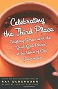 Celebrating the Third Place: Inspiring Stories About the "Great Good Places" at the Heart of Our Communities