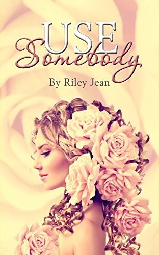 Use Somebody, by Riley Jean