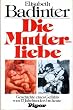 Die Mutterliebe. Geschichte eines Gef�hls vom 17. Jahrhundert bis heute