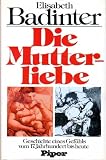 Die Mutterliebe - Geschichte eines Gef&uuml;hls vom 17 - Jahrhundert bis heute - Elisabeth Badinter