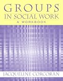 Groups in Social Work
 A Strengths Based Workbook,
Jacqueline Corcoran