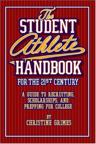 student athlete handbook for the 21st century a guide to recruiting scholarships and prepping for college