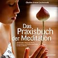 DAS PRAXISBUCH DER MEDITATION - Atemtechniken, Mantras und Mudras, Konzentrations- und Visualisierungs�bungen f�r Ruhe und Klarheit