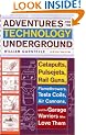 Adventures from the Technology Underground: Catapults, Pulsejets, Rail Guns, Flamethrowers, Tesla Coils, Air Cannons, and the Garage Warriors Who Love Them
