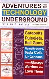 ADVENTURES FROM THE TECHNOLOGY UNDERGROUND: Catapults, Pulsejets, Rail Guns, Flamethrowers, Tesla Coils, Air Cannons and the Garage Warriors Who Love Them