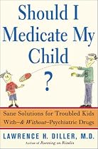 Should I Medicate My Child? Sane Solutions for Troubled Kids with and without Psychiatric Drugs