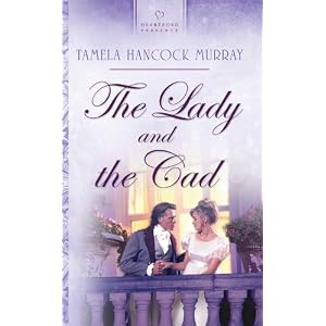 The Lady and the Cad (Heartsong Presents #616) by Tamela Hancock Murray