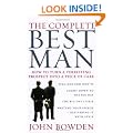 The Complete Best Man: How to Turn a Terrifying Prospect into a Piece of Cake