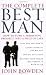 The Complete Best Man: How to Turn a Terrifying Prospect into a Piece of Cake