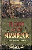 Blood on the Shamrock: A Novel of Irelands Civil War