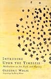 Intruding upon the Timeless: Meditations on Art, Faith, and Mystery