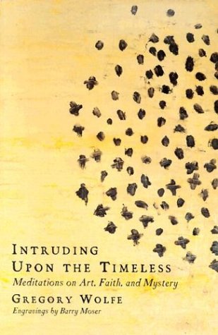 Intruding Upon the Timeless: Meditations on Art, Faith and Mystery