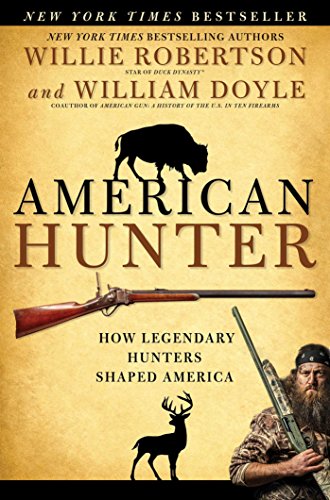 American Hunter: How Legendary Hunters Shaped America, by Willie Robertson, William Doyle American Hunter: How Legendary Hunters Shaped America, by Willie Robertson, William Doyle