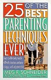 25 of the Best Parenting Techniques Ever: Learn To Effectively Handle Difficult Situations And Raise A Happy, Well-Adjusted Child