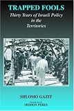 Trapped Fools: Thirty Years of Israeli Policy in the Territories (Cass Series--Israeli History, Politics, and Society, 38)