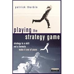 Playing the Strategy Game: Strategy is a Skill Not a Formula, Make it One of Yours (Financial Times Series)