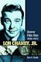 Lon Chaney, Jr.: Horror Film Star, 1906-1973