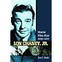 Lon Chaney, Jr.: Horror Film Star, 1906-1973