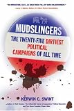Mudslingers: The Twenty-Five Dirtiest Political Campaigns of All Time