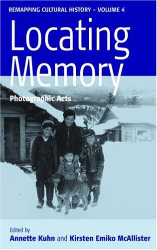 Locating Memory: Photographic Acts (Remapping Cultural History)