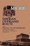 The Siberian Overland Route from Peking to Petersburg, through the Deserts and Steppes of Mongolia, Tartary, etc.