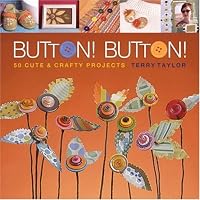 Button! Button!: 50 Cute & Crafty Projects