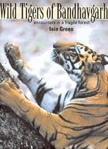 Wild Tigers of Bandhavgarh: Encounters in a Fragile Forest