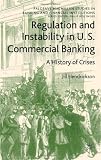 Regulation and Instability in U.S. Commercial Banking: A History of Crises (Palgrave MacMillan Studies in Banking and Financial Institutions)