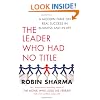 The Leader Who Had No Title: A Modern Fable on Real Success in Business and in Life