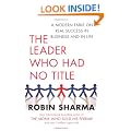 The Leader Who Had No Title: A Modern Fable on Real Success in Business and in Life