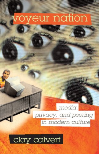 Voyeur Nation: Media, Privacy, And Peering In Modern Culture (Critical Studies in Communication and in Cultural Industries)
