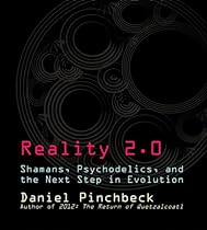 Reality 2.0: Shamans, Psychedelics, and the Next Step in Evolution Reality 2.0: Shamans, Psychedelics, and the Next Step in Evolution