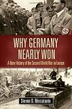 Why Germany Nearly Won: A New History of the Second World War in Europe (War, Technology, and History)