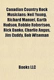 Canadian Country Rock Musicians: Neil Young, Richard Manuel, Garth Hudson, Robbie Robertson, Rick Danko, Charlie Angus, Jim Cuddy, Bob Wiseman