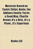 Musicals Based on Comic Strips: Annie, the Addams Family, You're a Good Man, Charlie Brown, It's a Bird...It's a Plane...It's Superman-