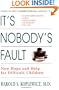 It's Nobody's Fault: New Hope and Help for Difficult Children and Their Parents