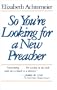 So You're Looking for a New Preacher: A Guide for Pulpit Nominating Committees