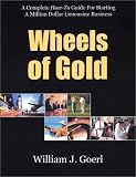 Search : Wheels of Gold: A Complete How-To Guide for Starting a Million Dollar Limousine Business